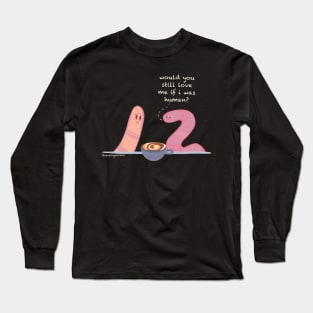 Would you still love me if i was human? Worm meme Long Sleeve T-Shirt